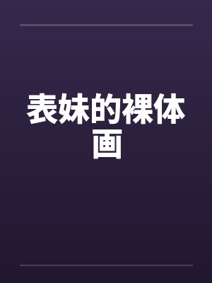 表妹的裸体画笔趣阁无弹窗封面