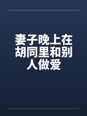 妻子晚上在胡同里和别人做爱by佚名封面
