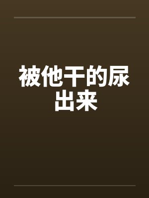 被他干的尿出来by佚名封面