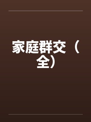 家庭群交（全）by佚名笔趣阁无弹窗封面