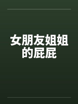 女朋友姐姐的屁屁笔趣阁无弹窗封面