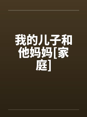 我的儿子和他妈妈[家庭]笔趣阁无弹窗封面