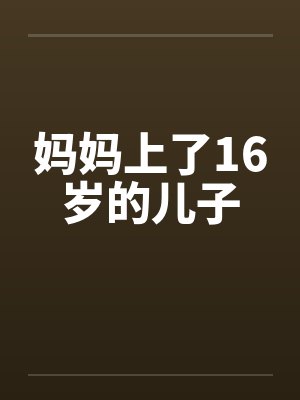 妈妈上了16岁的儿子by佚名封面