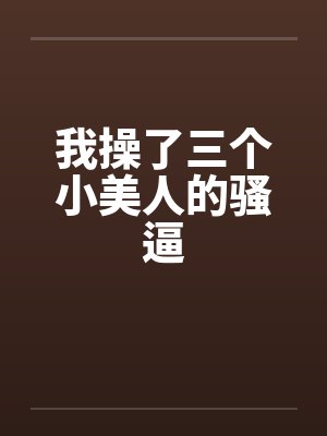 我操了三个小美人的骚逼封面