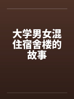 大学男女混住宿舍楼的故事by佚名笔趣阁无弹窗封面