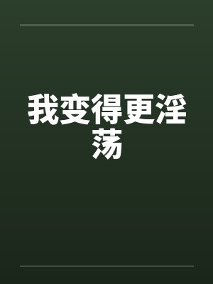我变得更淫荡笔趣阁无弹窗封面