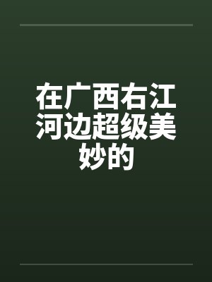 在广西右江河边超级美妙的笔趣阁无弹窗封面
