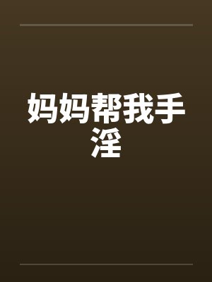 妈妈帮我手淫笔趣阁无弹窗封面