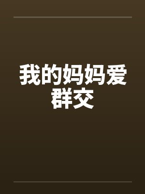 我的妈妈爱群交by佚名封面