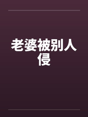 老婆被别人侵by佚名笔趣阁无弹窗封面