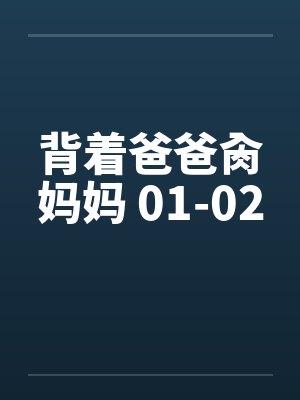 背着爸爸肏妈妈 01-02笔趣阁无弹窗封面