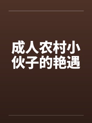 成人农村小伙子的艳遇by佚名笔趣阁无弹窗封面