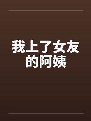 我上了女友的阿姨by佚名封面