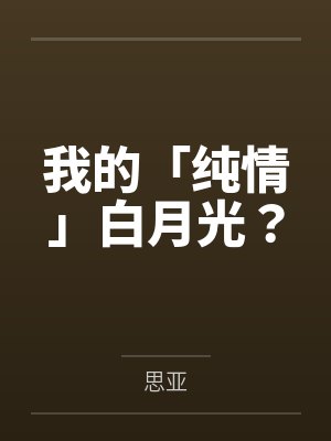 我的「纯情」白月光？by思亚封面