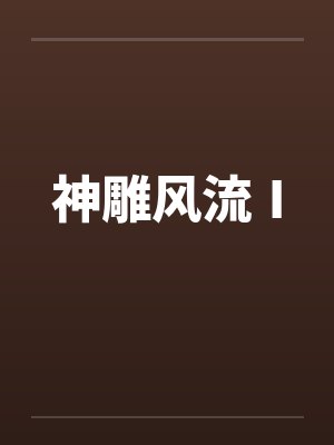 神雕风流Ⅰ笔趣阁无弹窗封面