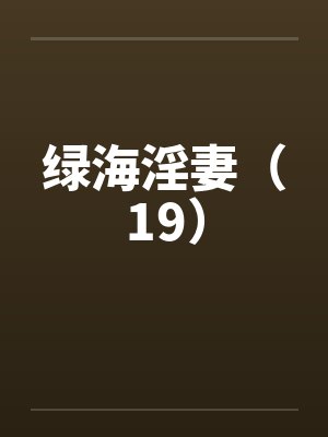 绿海淫妻（19）by佚名笔趣阁无弹窗封面
