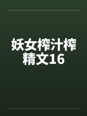 妖女榨汁榨精文16封面