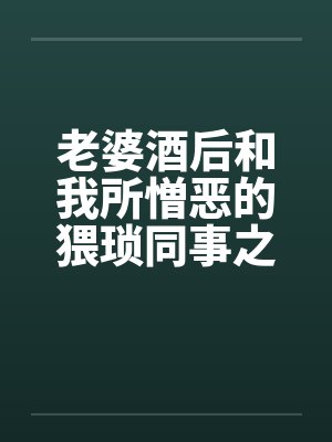 老婆酒后和我所憎恶的猥琐同事之间的事，让我非常痛苦与纠结（01）笔趣阁无弹窗封面