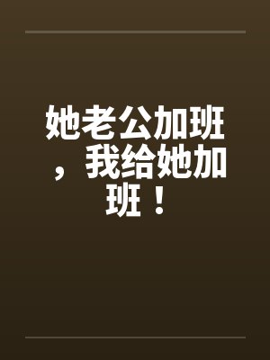她老公加班，我给她加班！封面