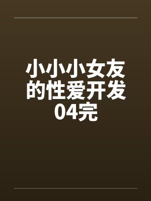 小小小女友的性爱开发04完by佚名笔趣阁无弹窗封面