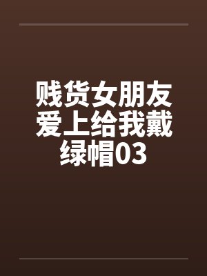 贱货女朋友爱上给我戴绿帽03封面