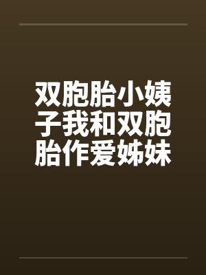 双胞胎小姨子我和双胞胎作爱姊妹花封面