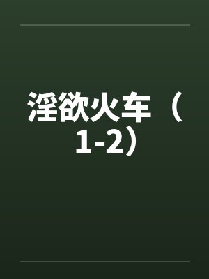 淫欲火车（1-2）by佚名封面