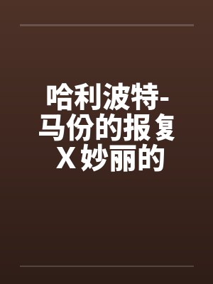 哈利波特-马份的报复Ｘ妙丽的笔趣阁无弹窗封面