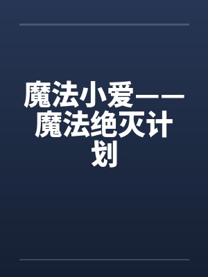 魔法小爱——魔法绝灭计划笔趣阁无弹窗封面
