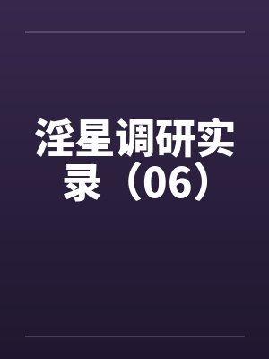 淫星调研实录（06）by佚名笔趣阁无弹窗封面