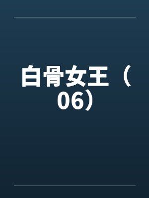 白骨女王（06）by佚名笔趣阁无弹窗封面