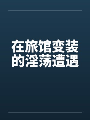 在旅馆变装的淫荡遭遇封面