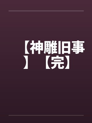 【神雕旧事】【完】笔趣阁无弹窗封面