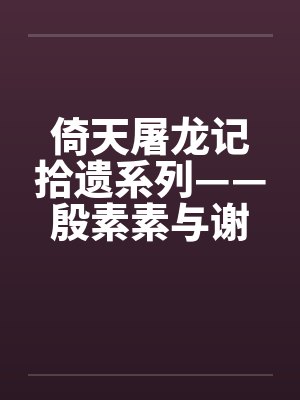 倚天屠龙记拾遗系列——殷素素与谢逊笔趣阁无弹窗封面