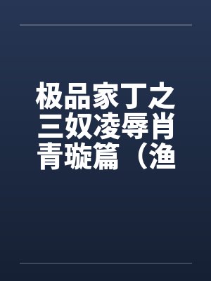 极品家丁之三奴凌辱肖青璇篇（渔民篇）by佚名封面