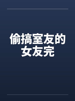 偷搞室友的女友完by佚名封面