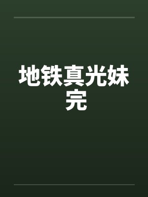 地铁真光妹 完by佚名笔趣阁无弹窗封面