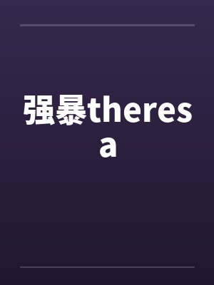 强暴theresa笔趣阁无弹窗封面