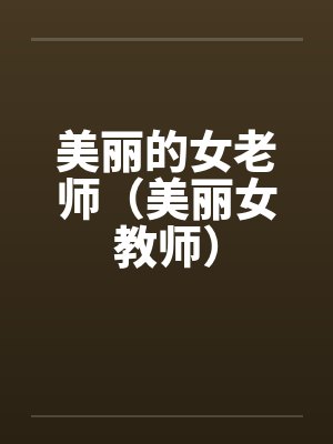 美丽的女老师（美丽女教师）笔趣阁无弹窗封面