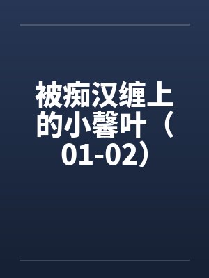 被痴汉缠上的小馨叶（01-02）by佚名封面