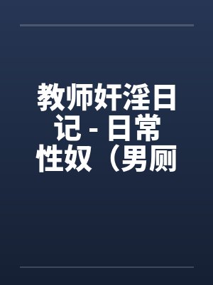 教师奸淫日记 - 日常性奴（男厕篇）封面