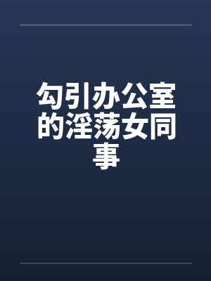 勾引办公室的淫荡女同事by佚名笔趣阁无弹窗封面