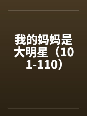 我的妈妈是大明星（101-110）笔趣阁无弹窗封面