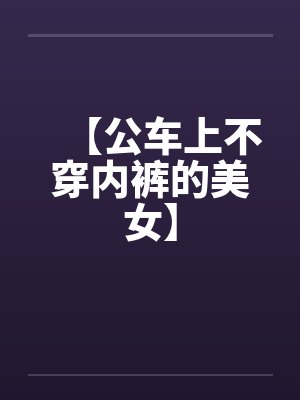 【公车上不穿内裤的美女】by佚名封面