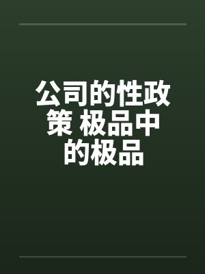 公司的性政策 极品中的极品封面