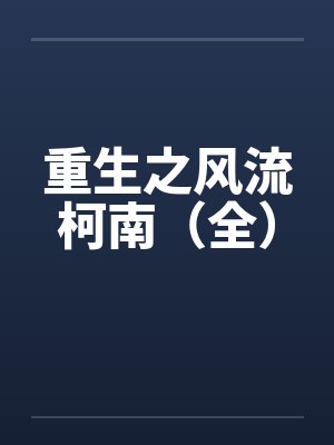重生之风流柯南（全）笔趣阁无弹窗封面