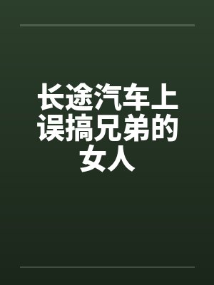 长途汽车上误搞兄弟的女人by佚名笔趣阁无弹窗封面
