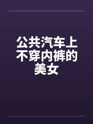 公共汽车上不穿内裤的美女by佚名笔趣阁无弹窗封面