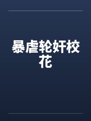 暴虐轮奸校花by佚名封面