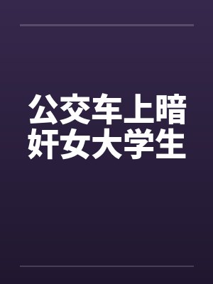 公交车上暗奸女大学生by佚名封面
